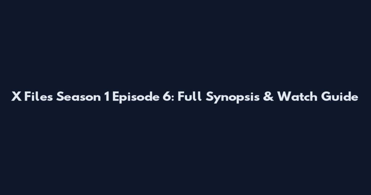 X Files Season 1 Episode 6: Full Synopsis & Watch Guide