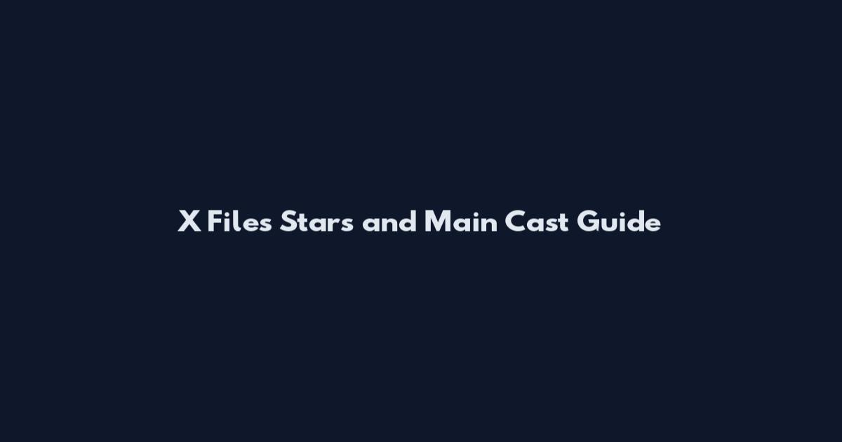 X Files Stars and Main Cast Guide