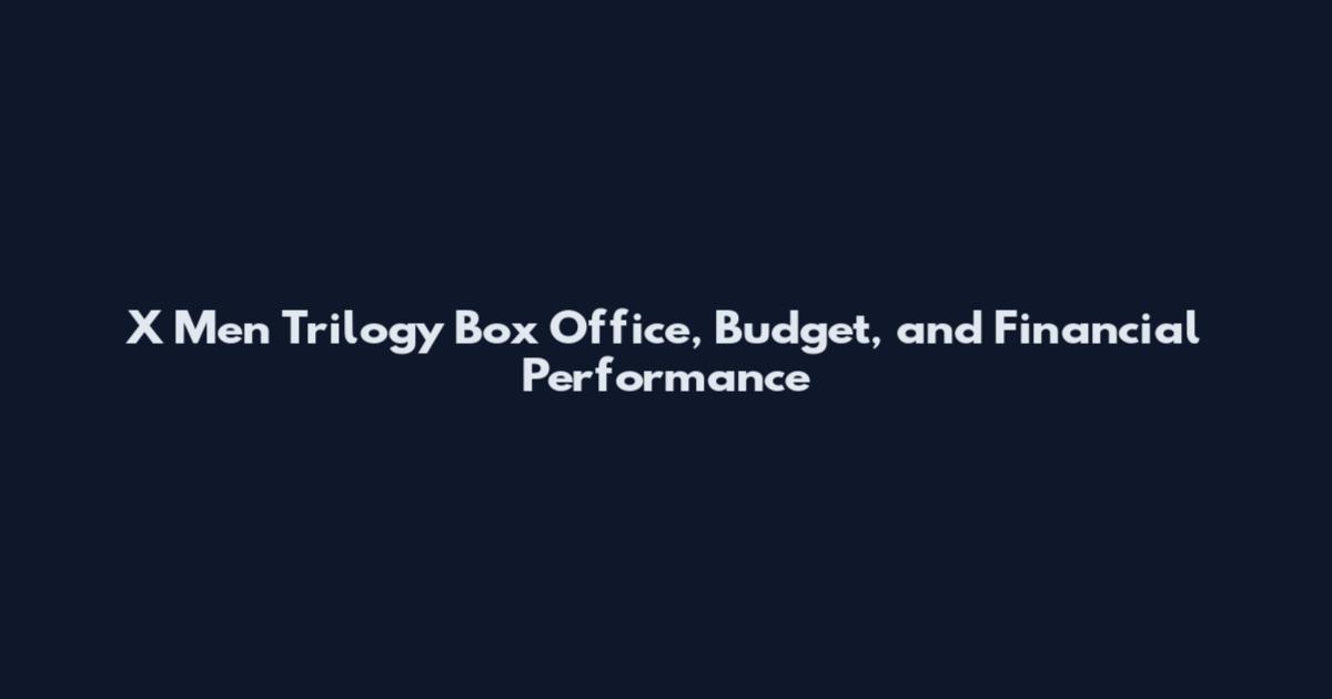 X Men Trilogy Box Office, Budget, and Financial Performance
