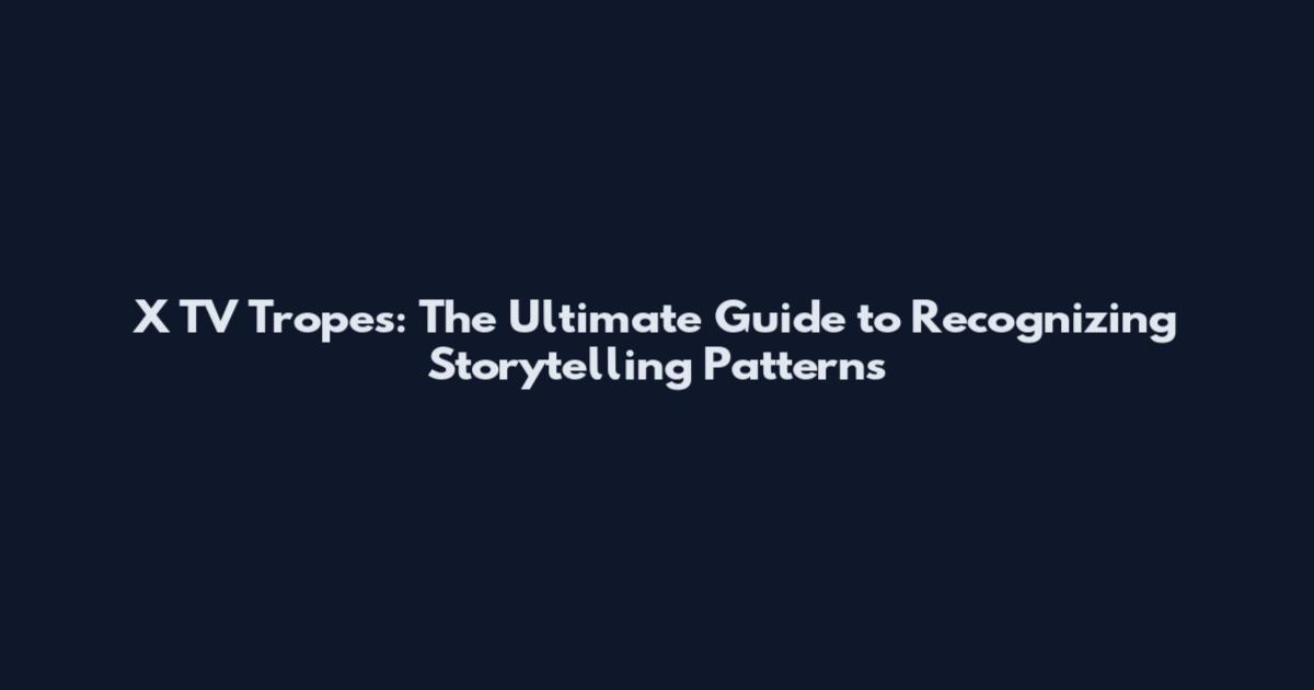 X TV Tropes: The Ultimate Guide to Recognizing Storytelling Patterns