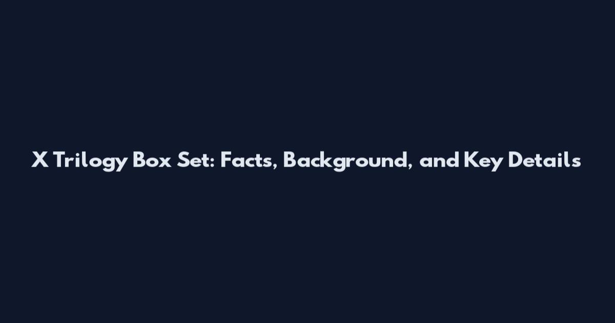 X Trilogy Box Set: Facts, Background, and Key Details