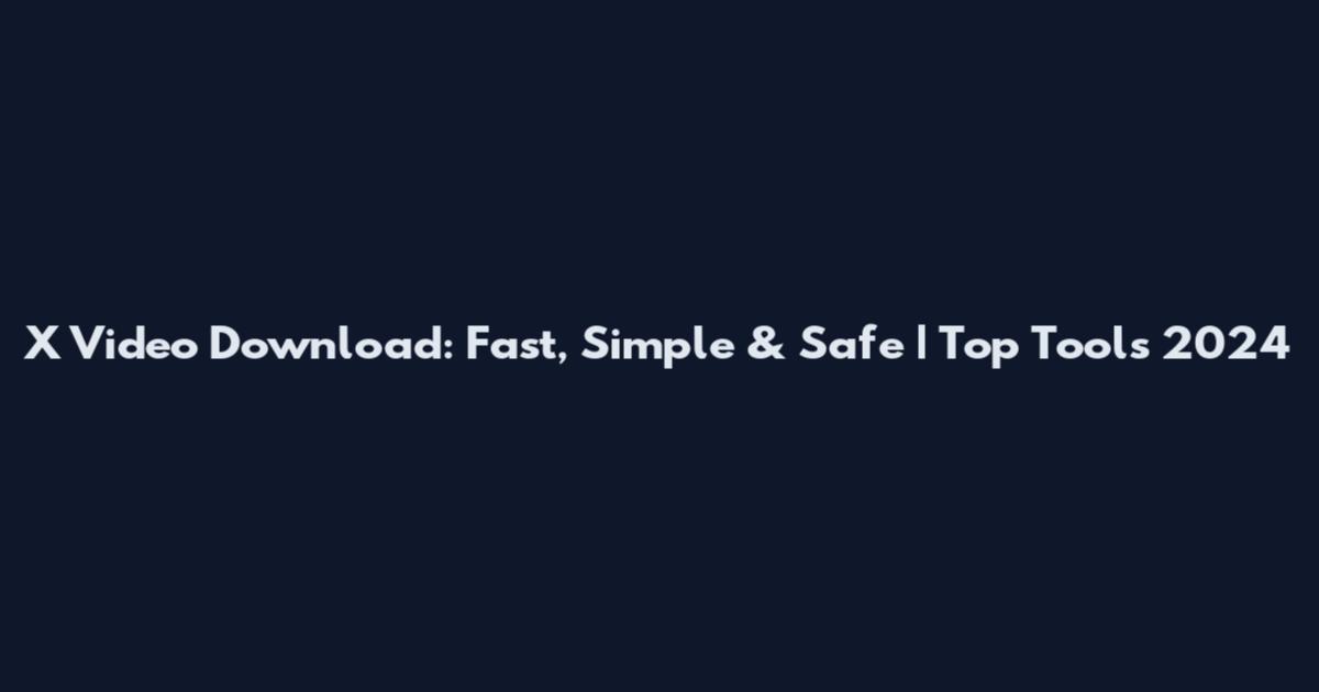 X Video Download: Fast, Simple & Safe | Top Tools 2024