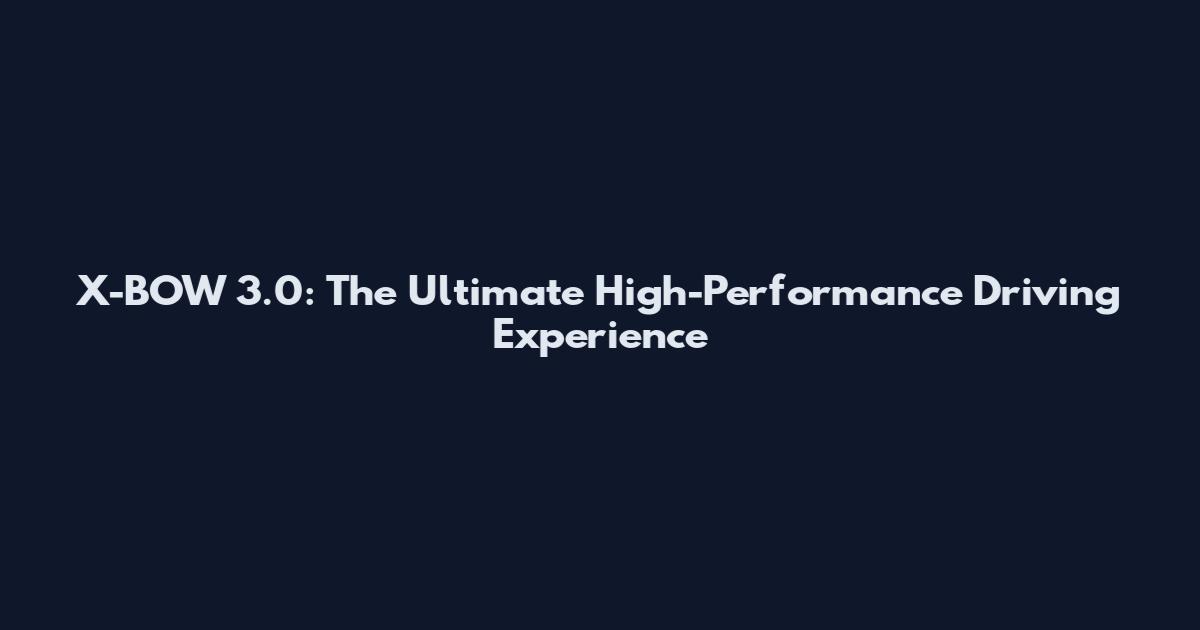 X-BOW 3.0: The Ultimate High-Performance Driving Experience