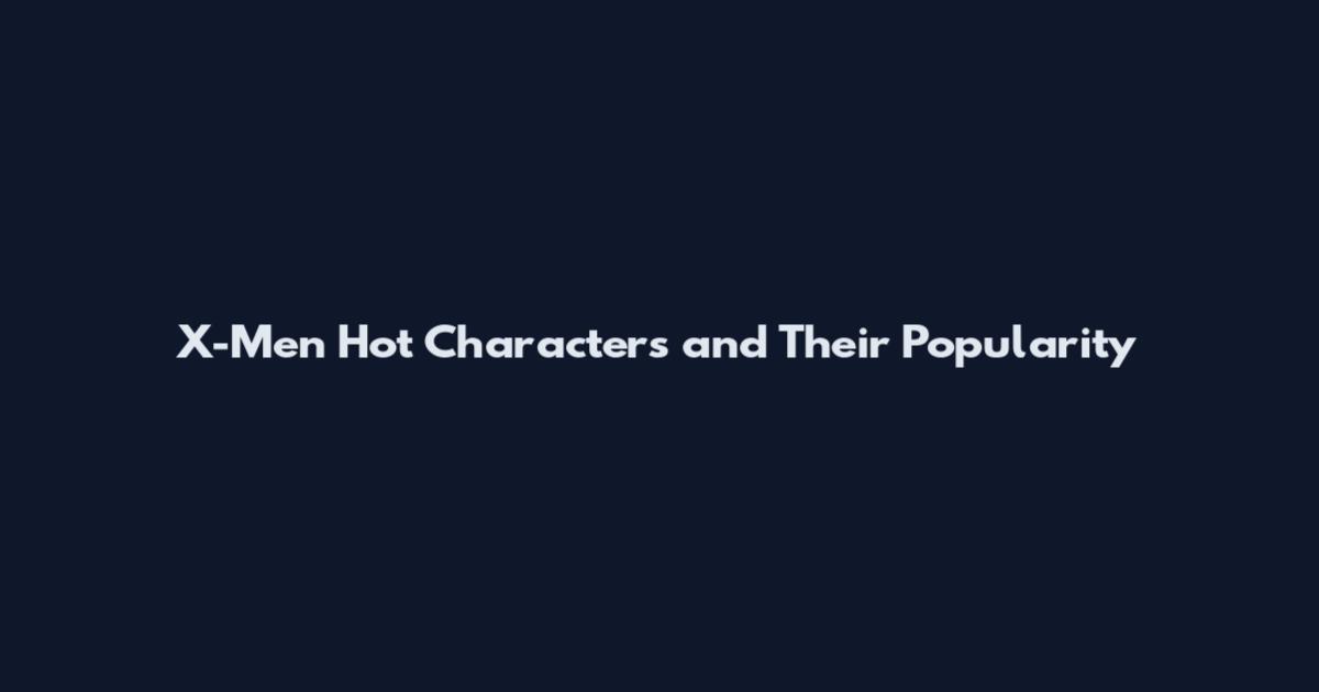 X-Men Hot Characters and Their Popularity