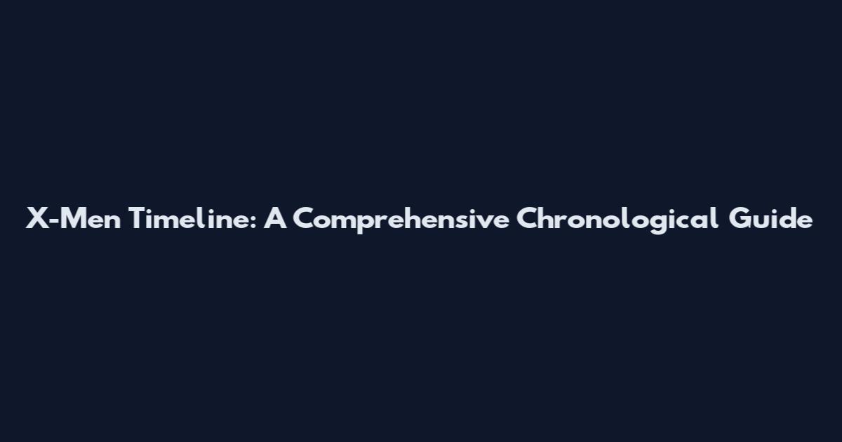 X-Men Timeline: A Comprehensive Chronological Guide