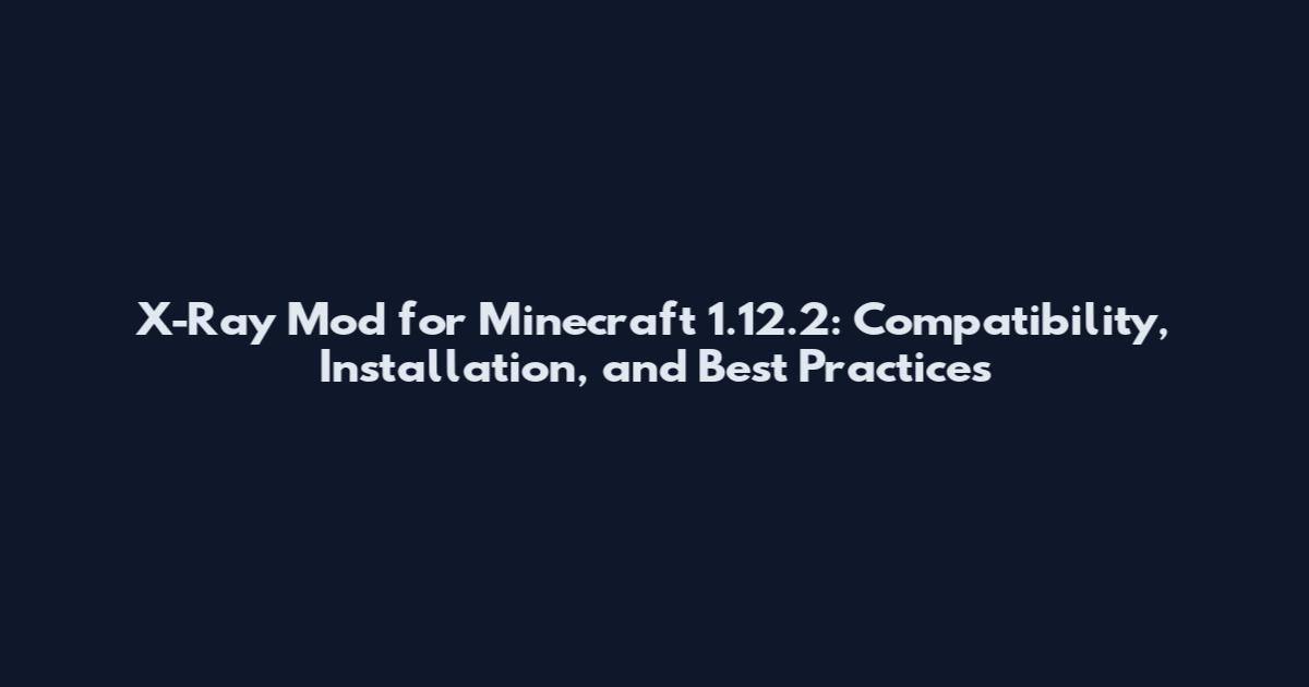 X-Ray Mod for Minecraft 1.12.2: Compatibility, Installation, and Best Practices