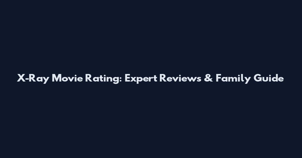 X-Ray Movie Rating: Expert Reviews & Family Guide