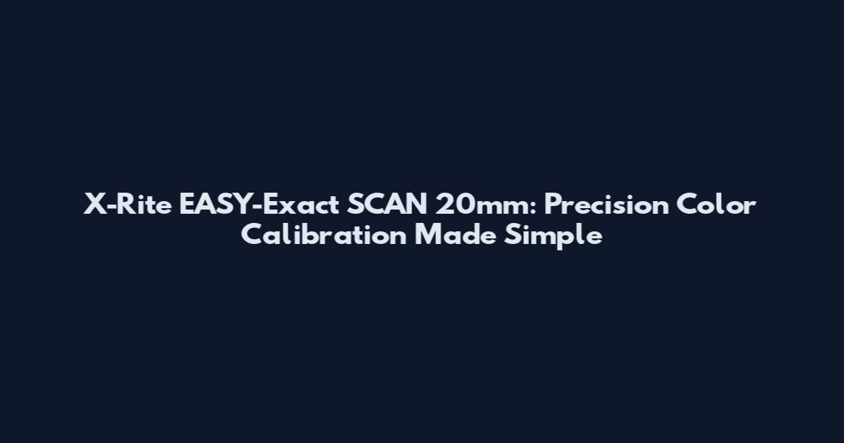 X-Rite EASY-Exact SCAN 20mm: Precision Color Calibration Made Simple
