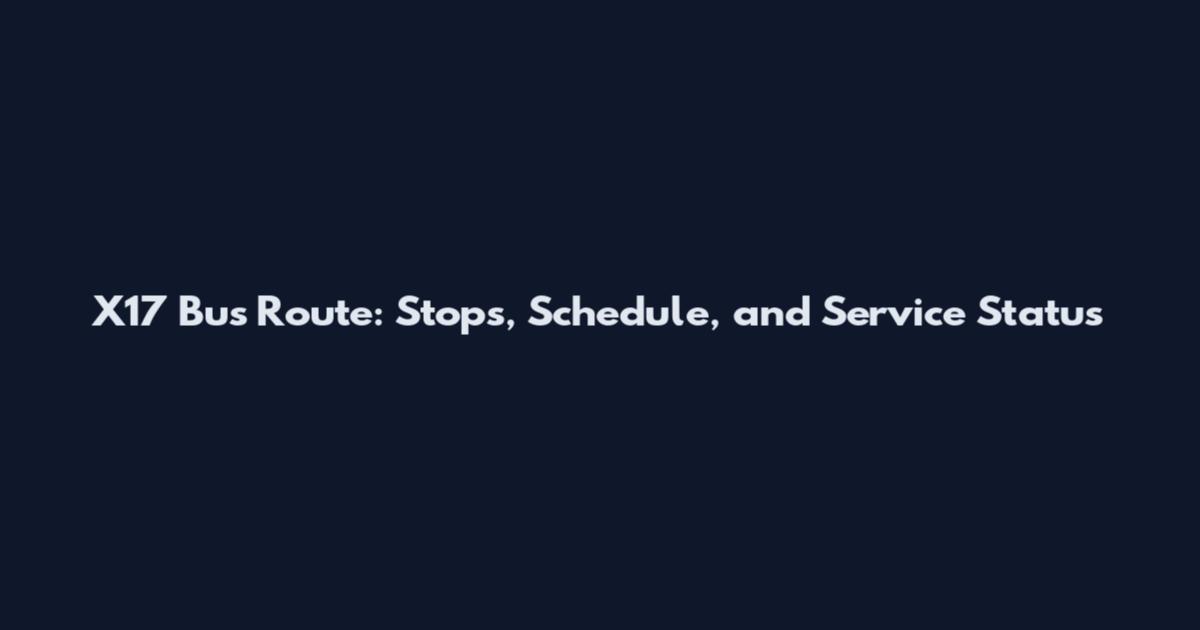 X17 Bus Route: Stops, Schedule, and Service Status