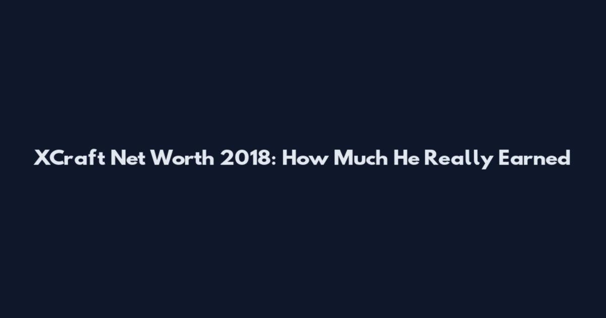 XCraft Net Worth 2018: How Much He Really Earned