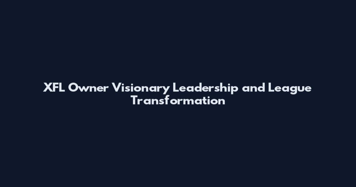 XFL Owner Visionary Leadership and League Transformation