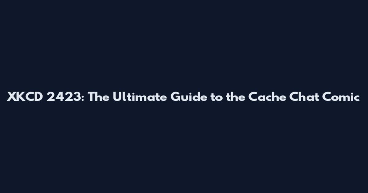 XKCD 2423: The Ultimate Guide to the Cache Chat Comic