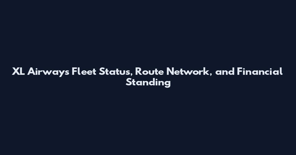 XL Airways Fleet Status, Route Network, and Financial Standing