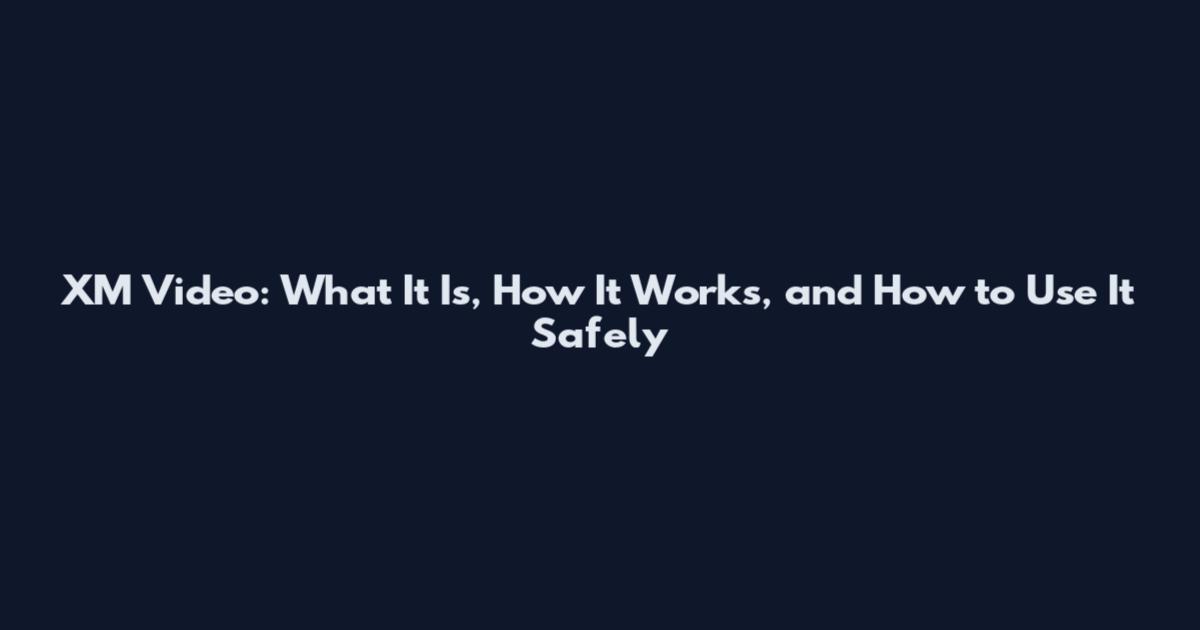 XM Video: What It Is, How It Works, and How to Use It Safely