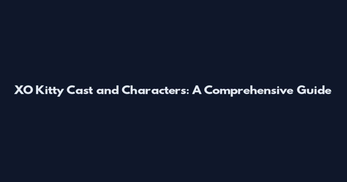 XO Kitty Cast and Characters: A Comprehensive Guide