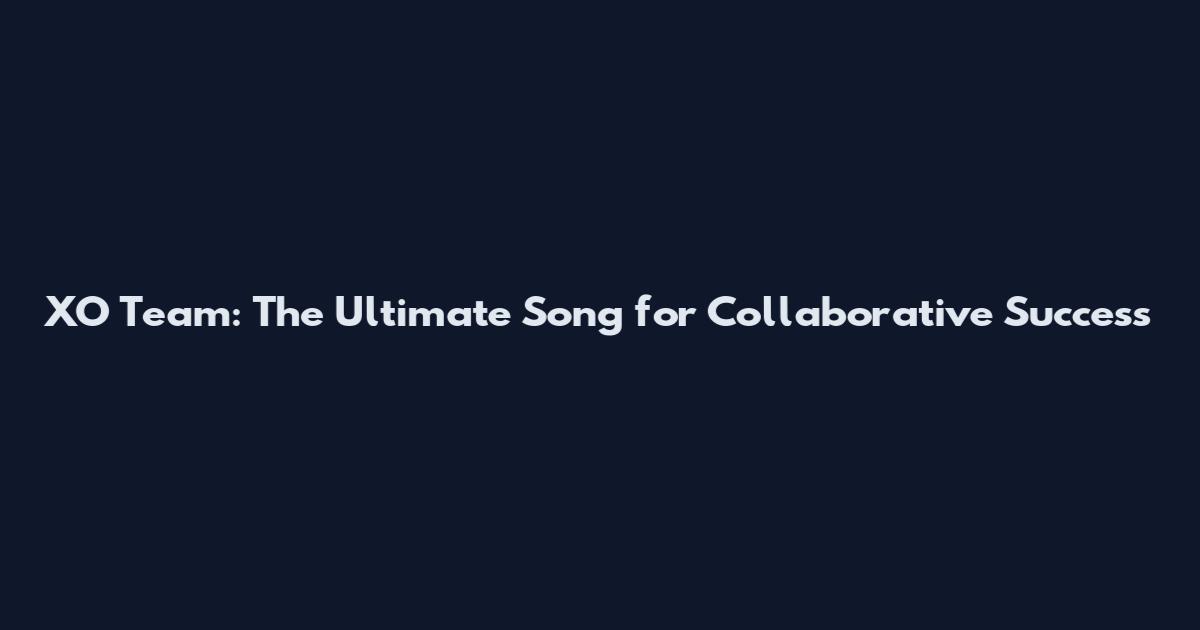 XO Team: The Ultimate Song for Collaborative Success