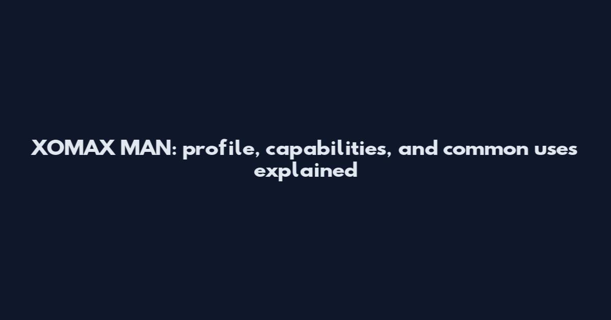 XOMAX MAN: profile, capabilities, and common uses explained
