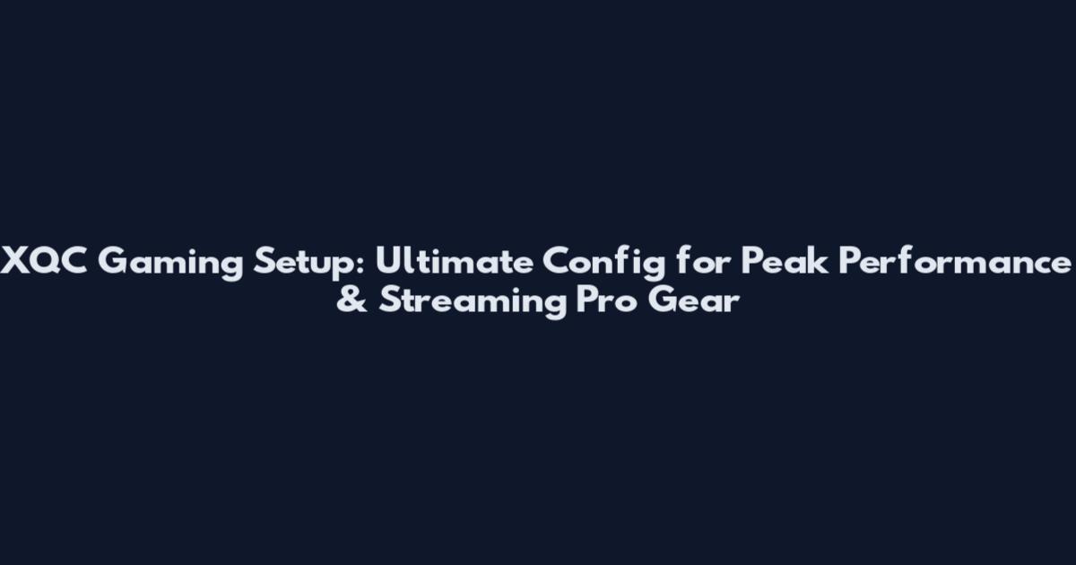 XQC Gaming Setup: Ultimate Config for Peak Performance & Streaming Pro Gear