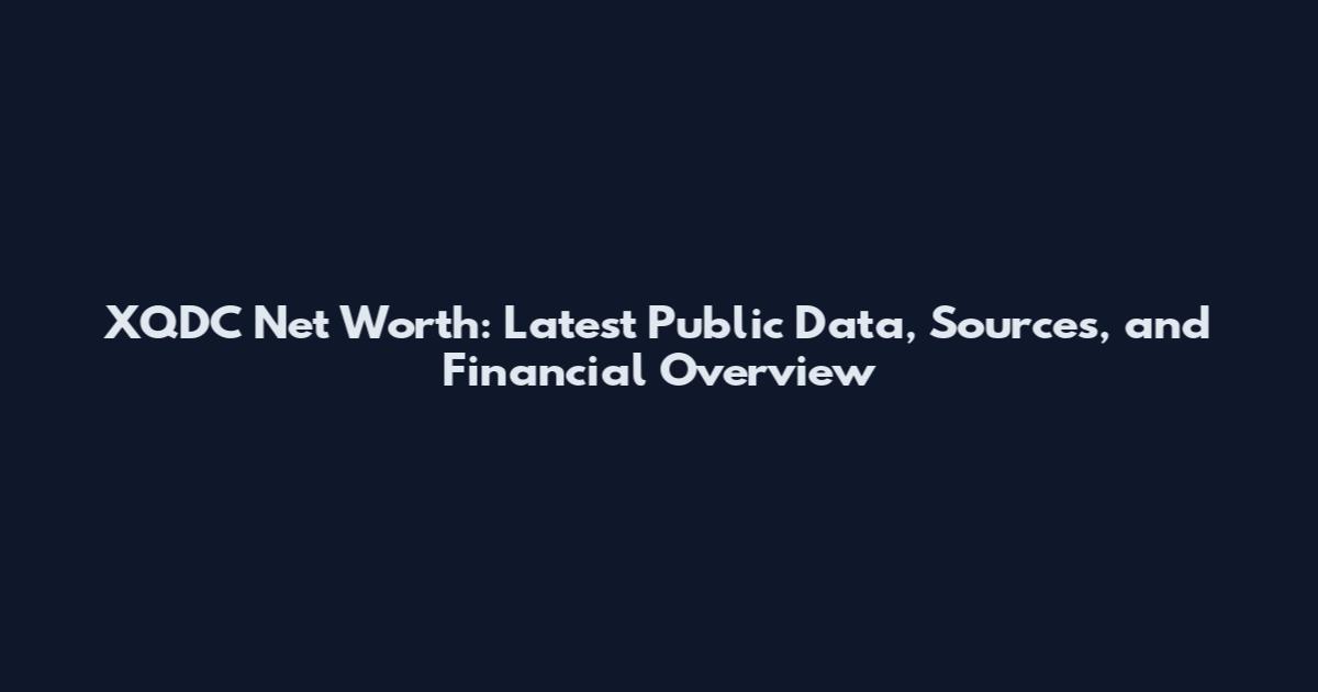 XQDC Net Worth: Latest Public Data, Sources, and Financial Overview