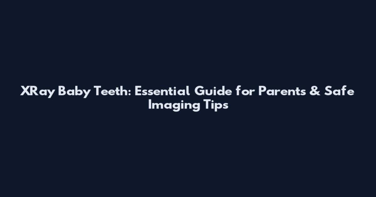 XRay Baby Teeth: Essential Guide for Parents & Safe Imaging Tips