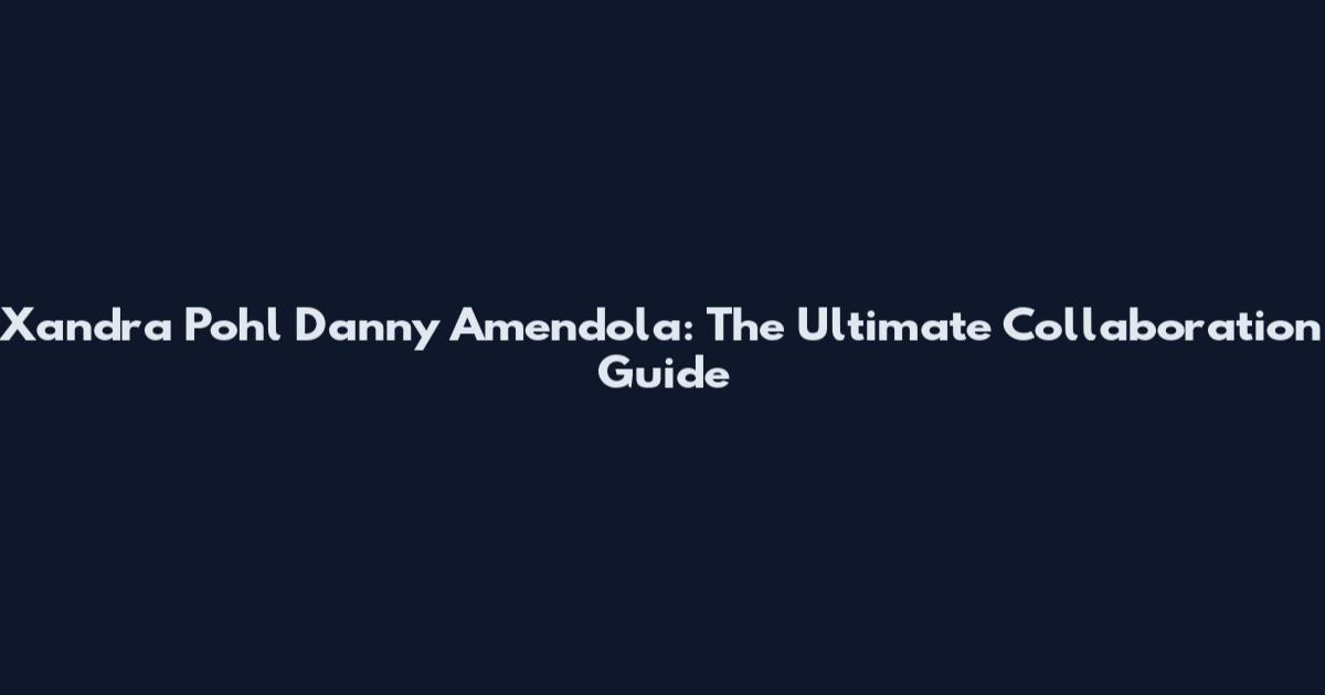 Xandra Pohl Danny Amendola: The Ultimate Collaboration Guide