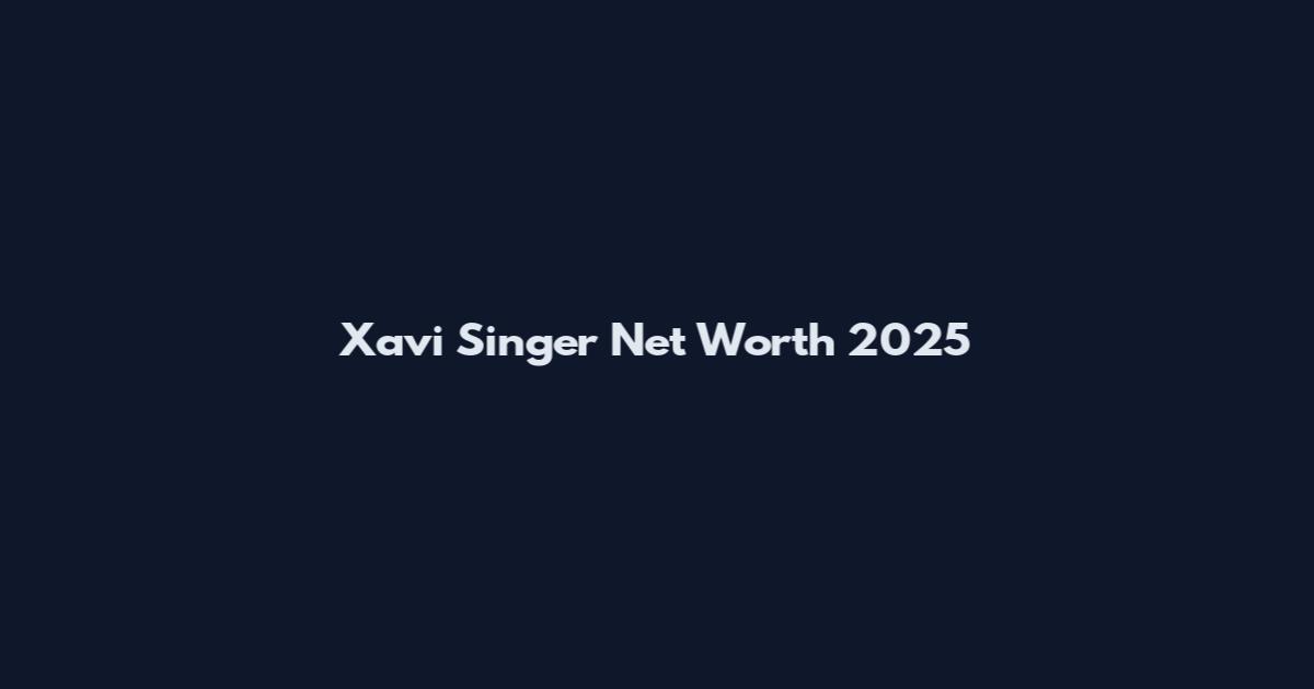 Xavi Singer Net Worth 2025