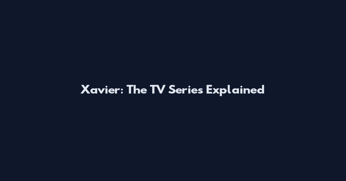 Xavier: The TV Series Explained