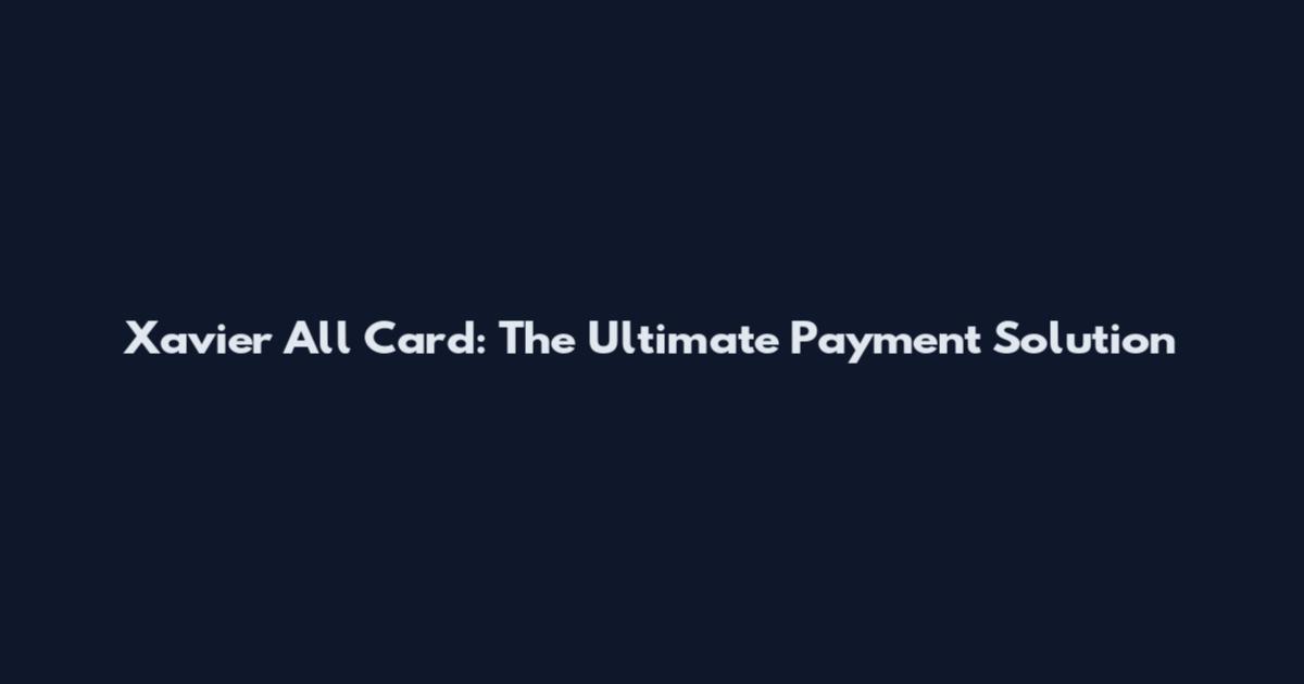 Xavier All Card: The Ultimate Payment Solution