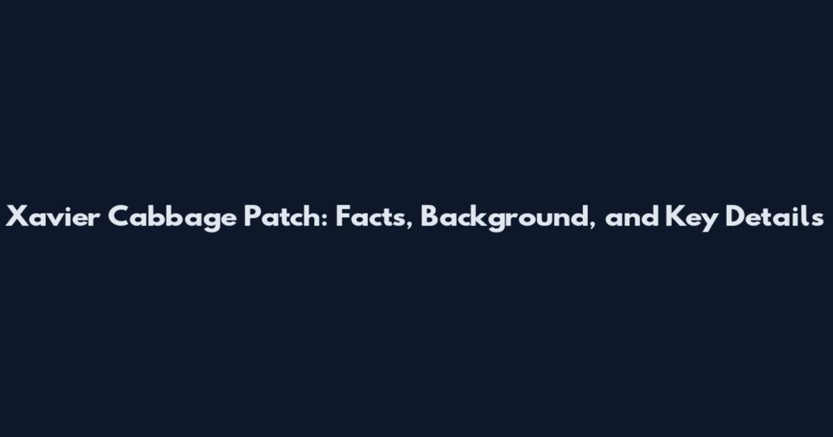 Xavier Cabbage Patch: Facts, Background, and Key Details