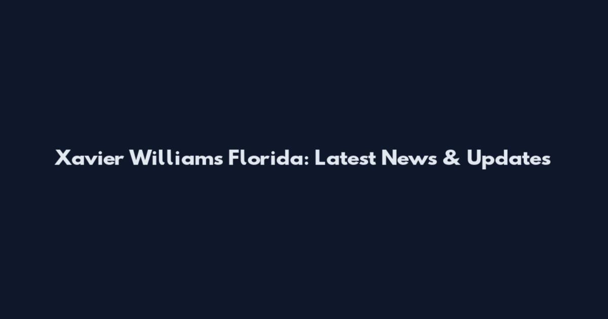 Xavier Williams Florida: Latest News & Updates