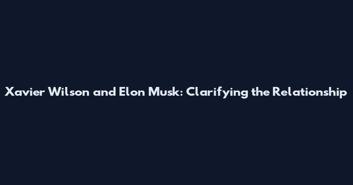 Xavier Wilson and Elon Musk: Clarifying the Relationship