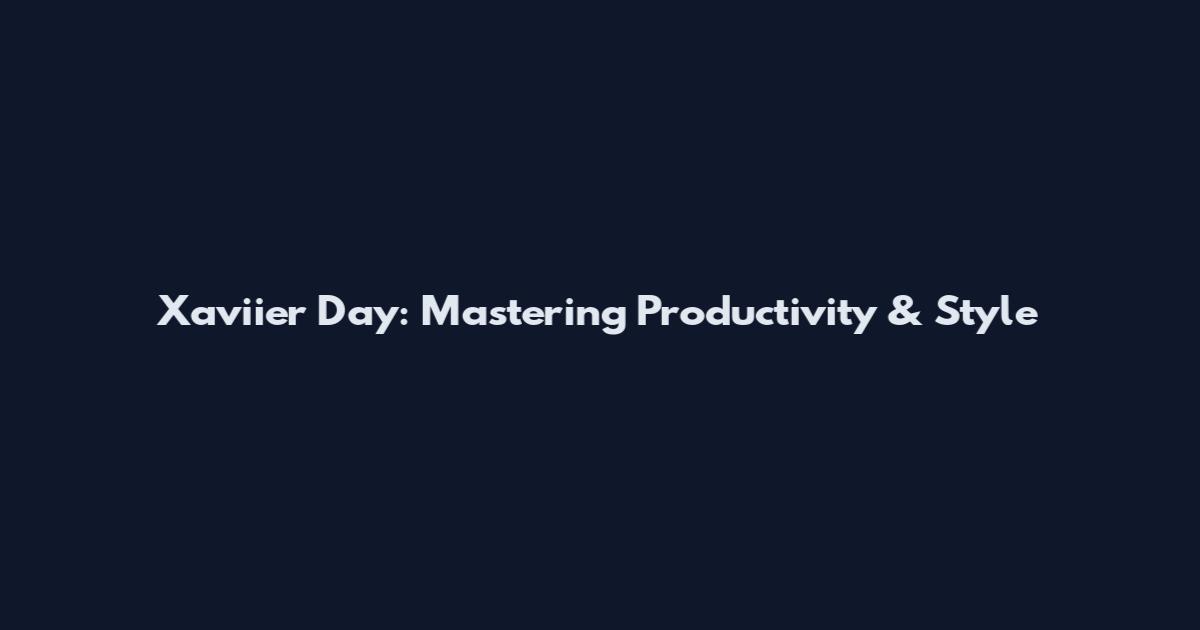 Xaviier Day: Mastering Productivity & Style