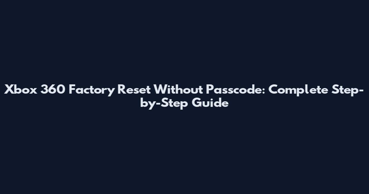 Xbox 360 Factory Reset Without Passcode: Complete Step-by-Step Guide