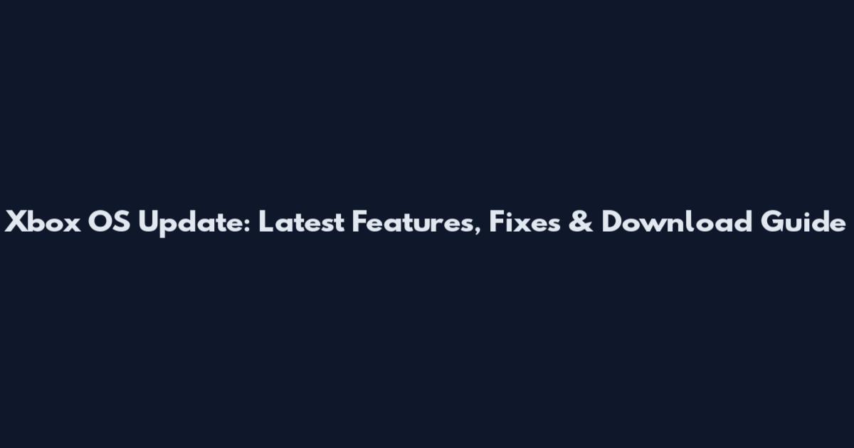 Xbox OS Update: Latest Features, Fixes & Download Guide