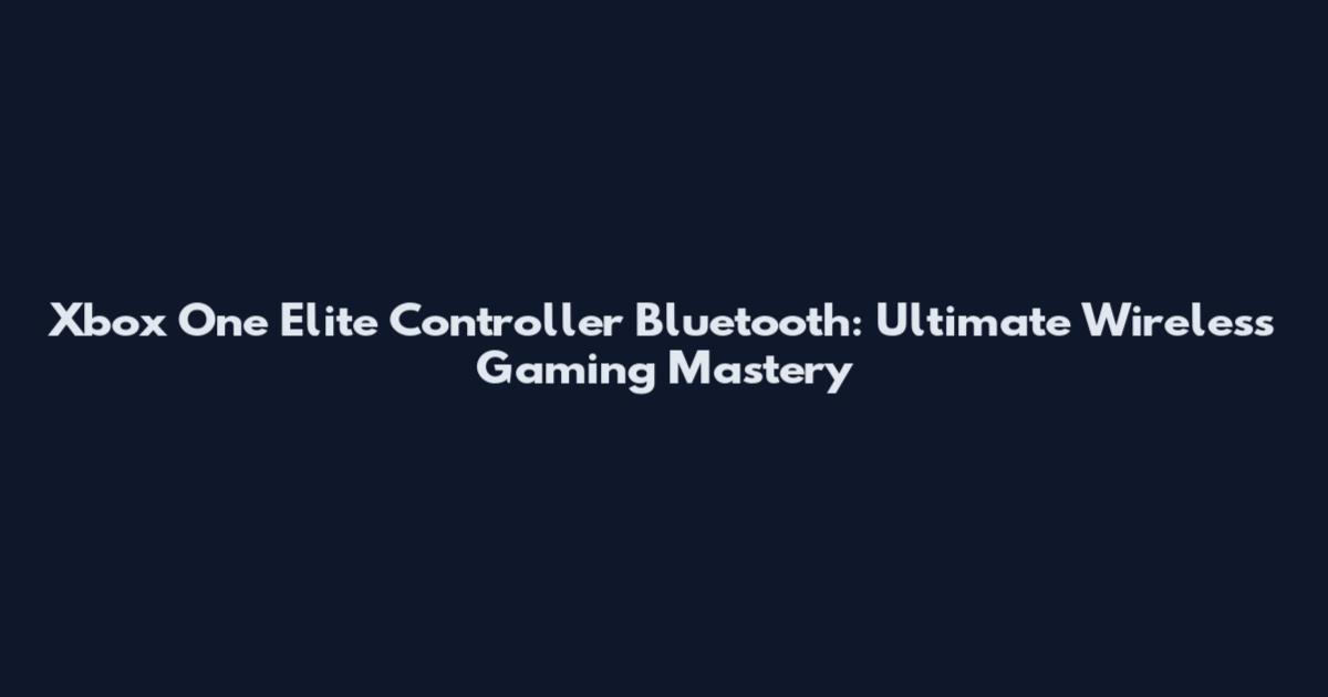 Xbox One Elite Controller Bluetooth: Ultimate Wireless Gaming Mastery