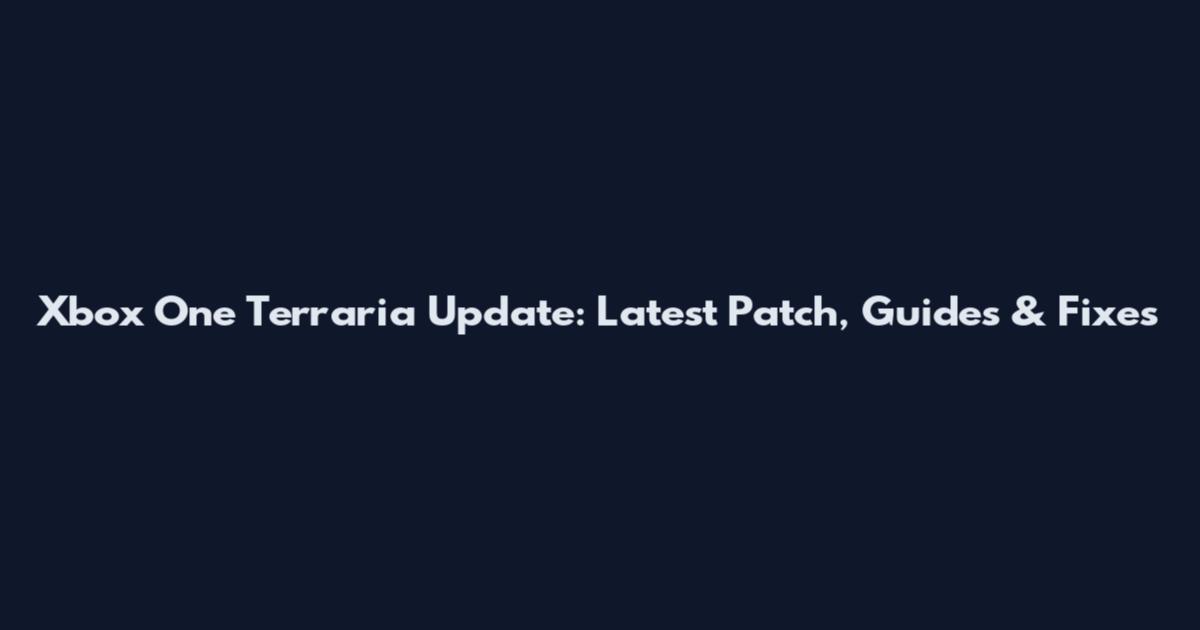 Xbox One Terraria Update: Latest Patch, Guides & Fixes