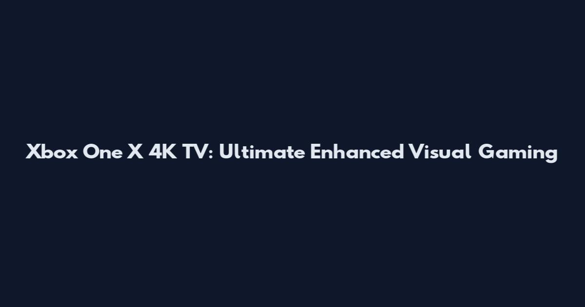 Xbox One X 4K TV: Ultimate Enhanced Visual Gaming
