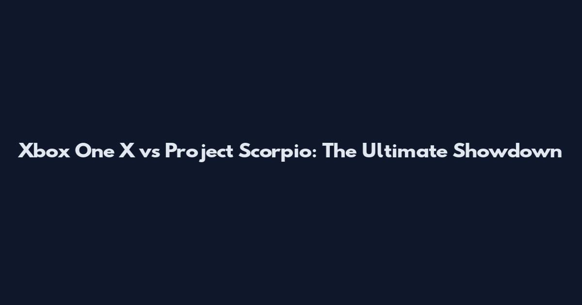 Xbox One X vs Project Scorpio: The Ultimate Showdown