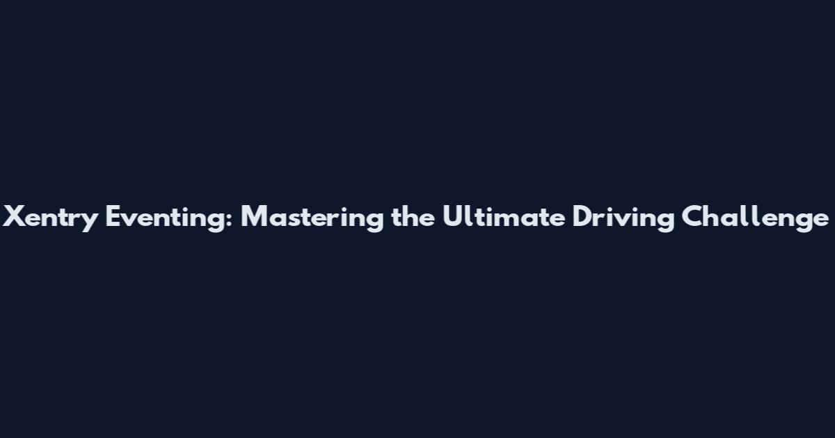 Xentry Eventing: Mastering the Ultimate Driving Challenge