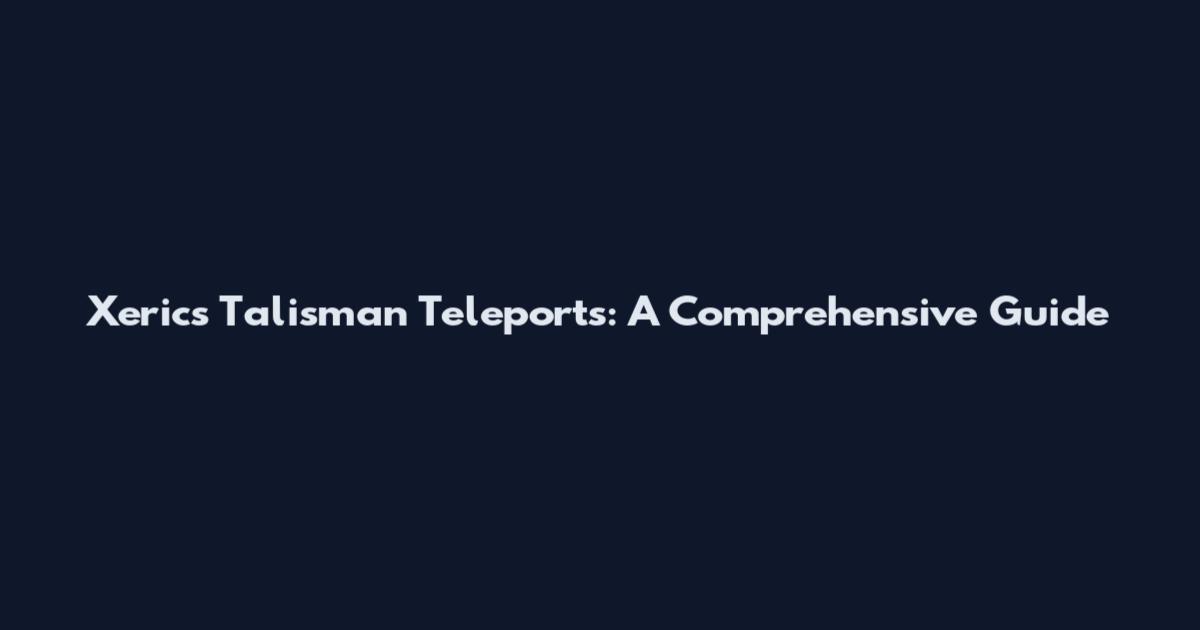 Xeric's Talisman Teleports: A Comprehensive Guide