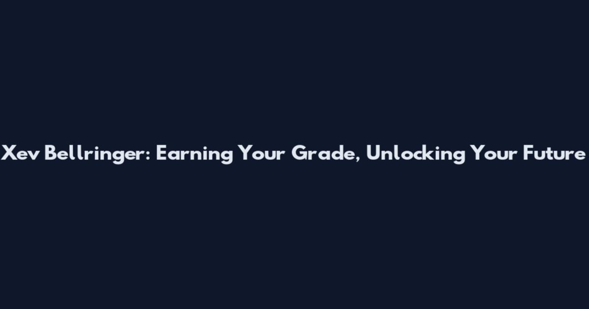 Xev Bellringer: Earning Your Grade, Unlocking Your Future