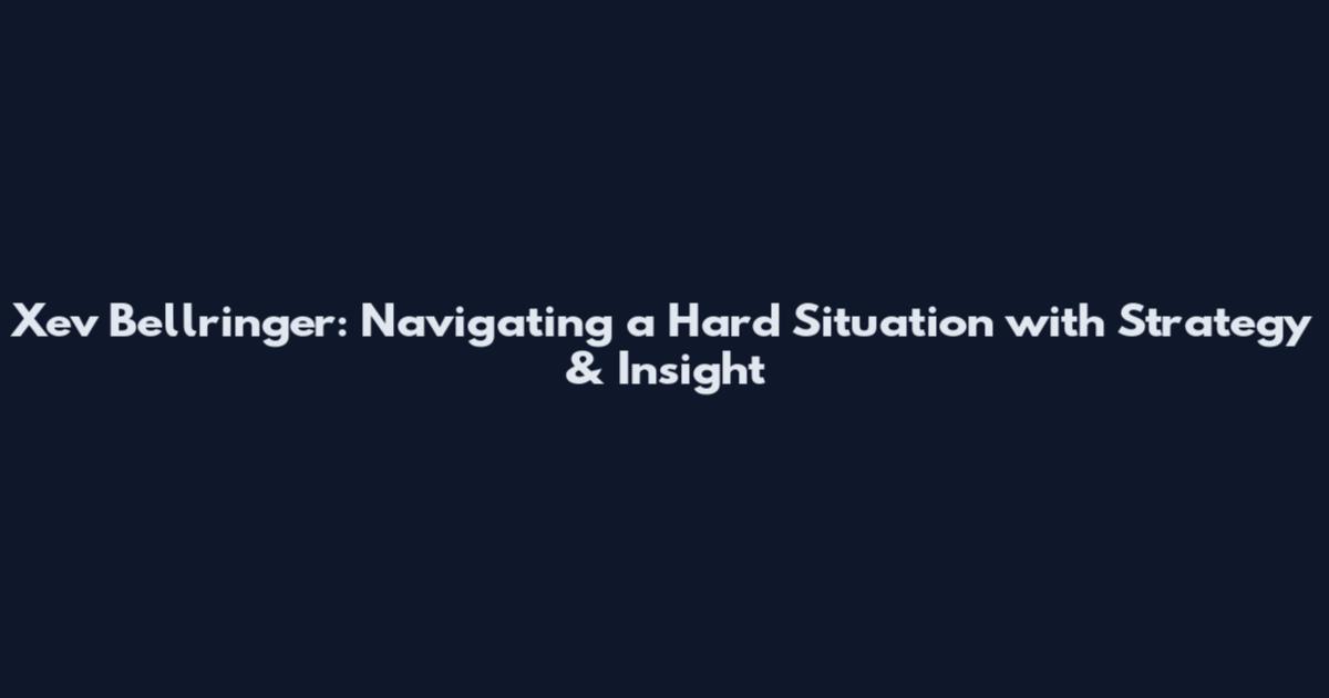 Xev Bellringer: Navigating a Hard Situation with Strategy & Insight