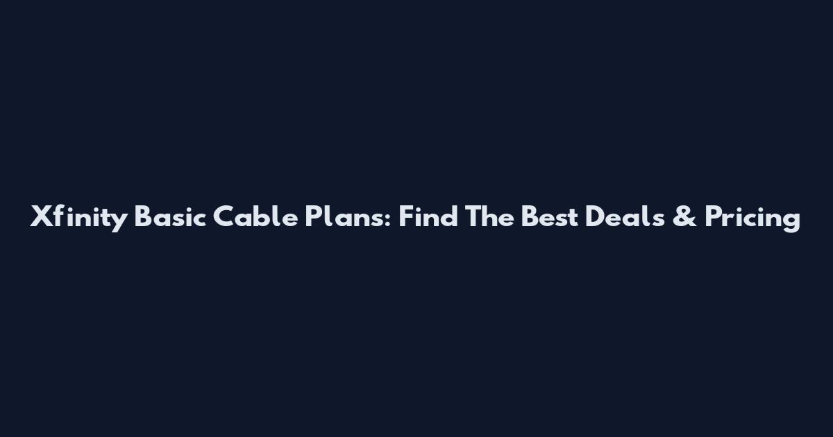 Xfinity Basic Cable Plans: Find The Best Deals & Pricing