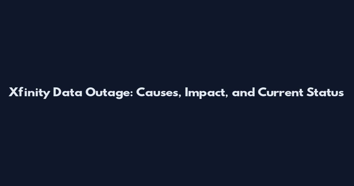 Xfinity Data Outage: Causes, Impact, and Current Status