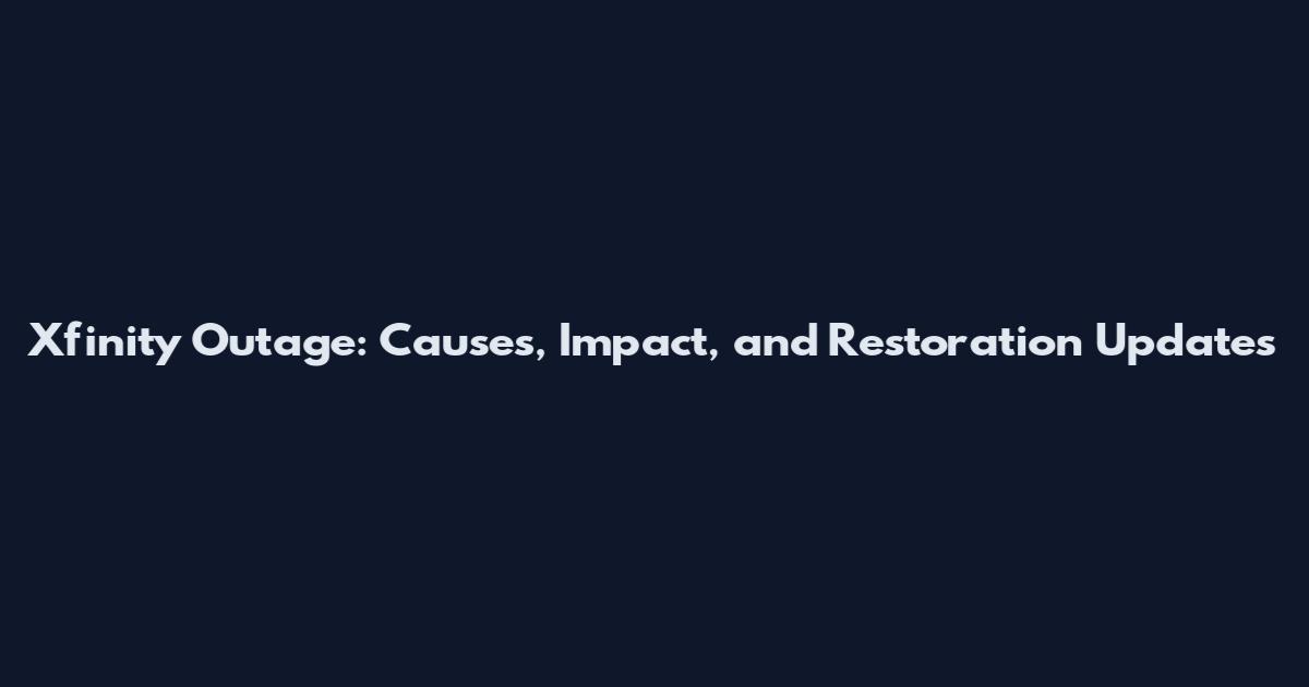 Xfinity Outage: Causes, Impact, and Restoration Updates