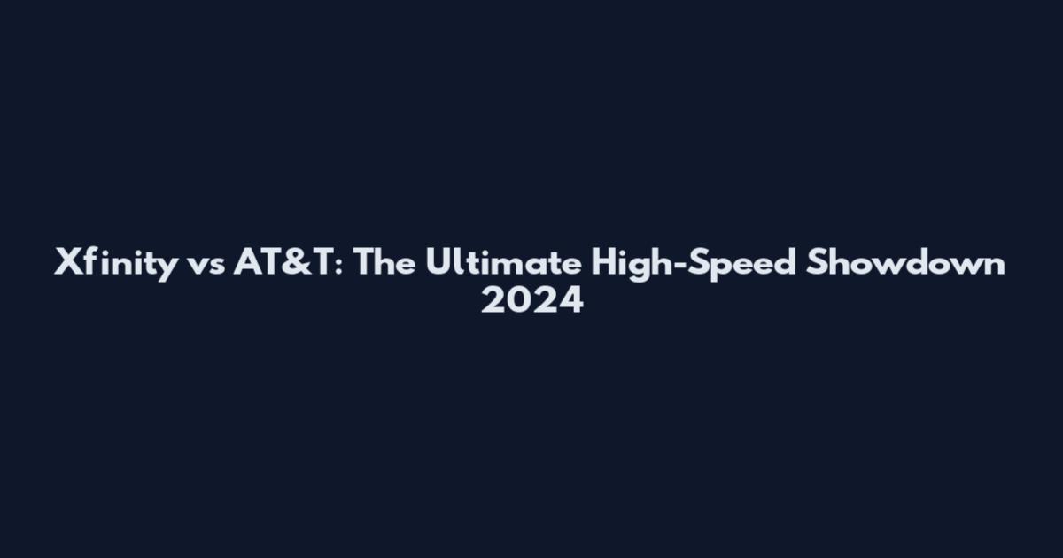 Xfinity vs AT&T: The Ultimate High-Speed Showdown 2024