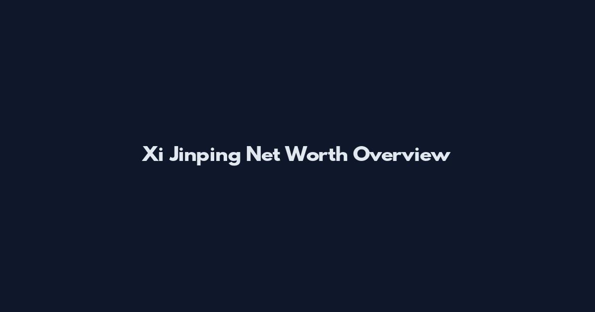 Xi Jinping Net Worth Overview