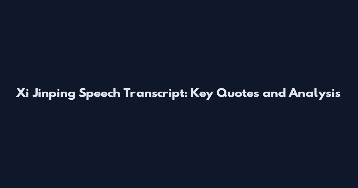 Xi Jinping Speech Transcript: Key Quotes and Analysis