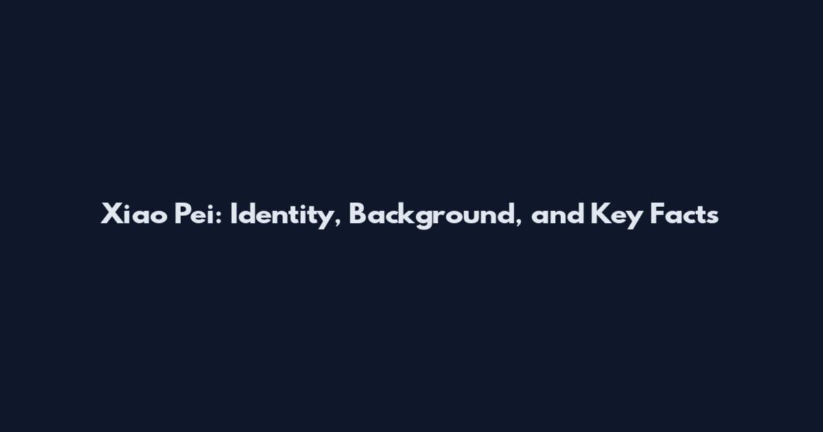 Xiao Pei: Identity, Background, and Key Facts