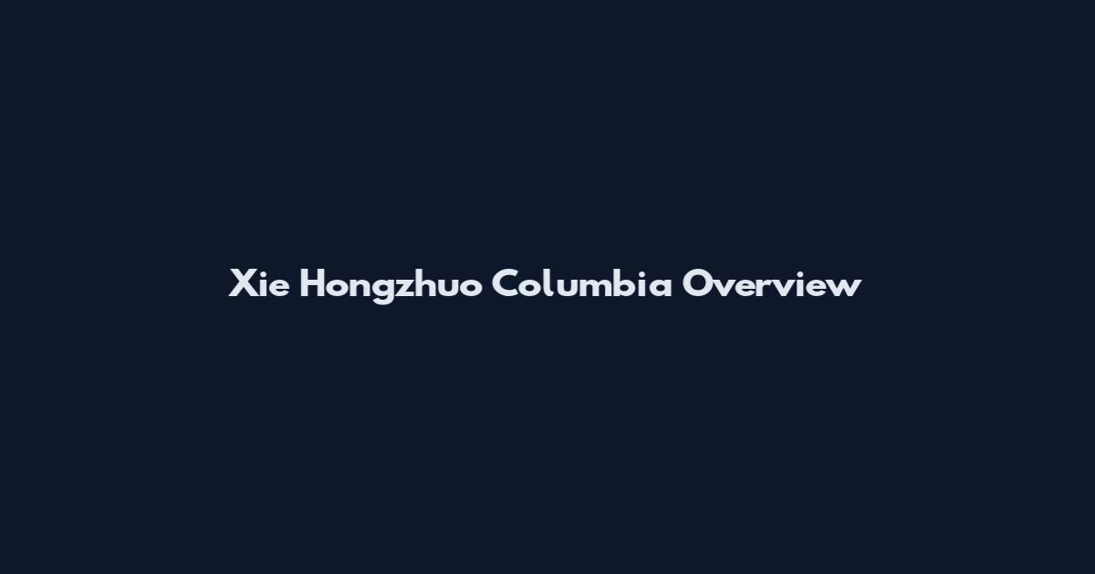 Xie Hongzhuo Columbia Overview